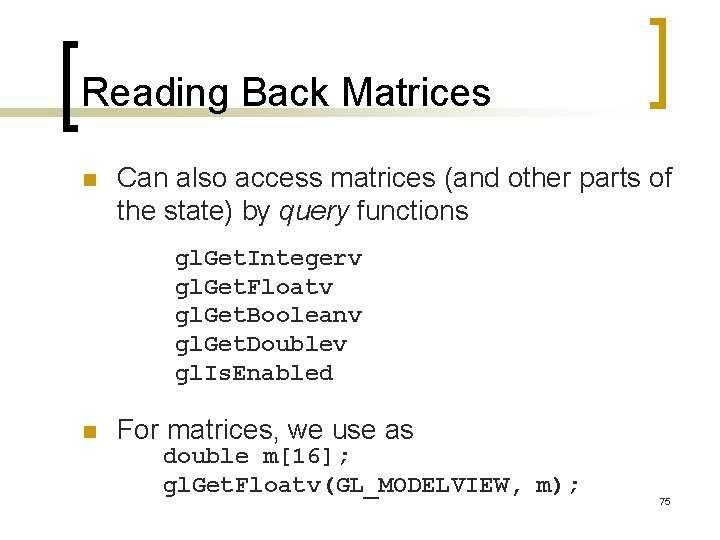 Reading Back Matrices n Can also access matrices (and other parts of the state)