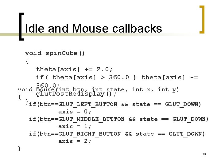 Idle and Mouse callbacks void spin. Cube() { theta[axis] += 2. 0; if( theta[axis]