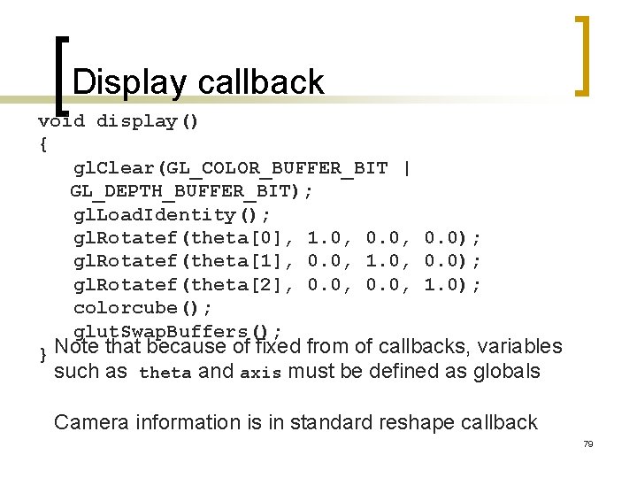 Display callback void display() { gl. Clear(GL_COLOR_BUFFER_BIT | GL_DEPTH_BUFFER_BIT); gl. Load. Identity(); gl. Rotatef(theta[0],