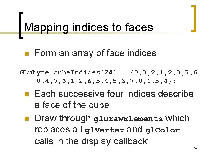 Mapping indices to faces n Form an array of face indices GLubyte cube. Indices[24]