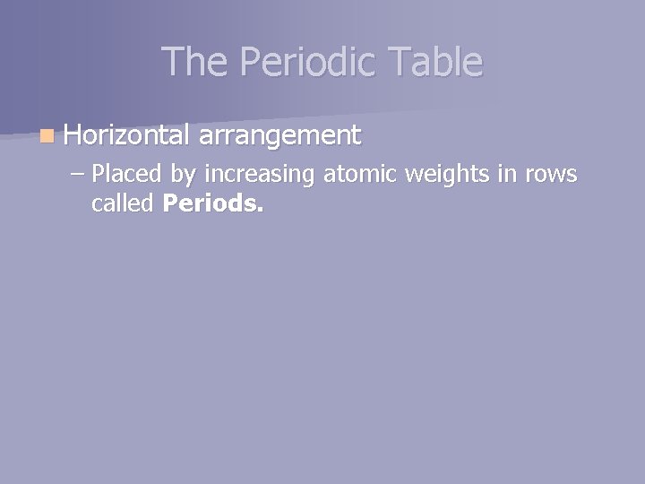 The Periodic Table n Horizontal arrangement – Placed by increasing atomic weights in rows