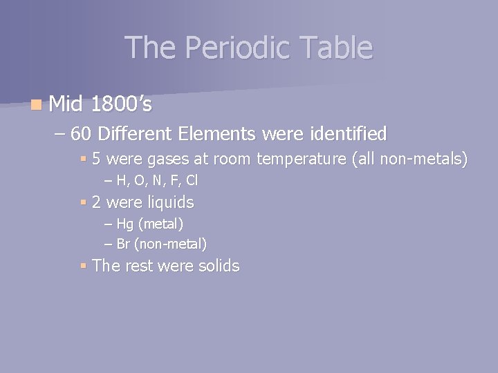 The Periodic Table n Mid 1800’s – 60 Different Elements were identified § 5