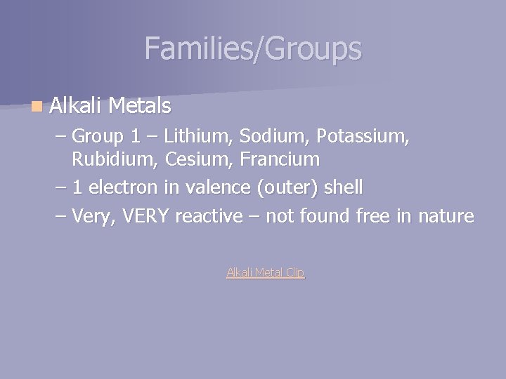 Families/Groups n Alkali Metals – Group 1 – Lithium, Sodium, Potassium, Rubidium, Cesium, Francium