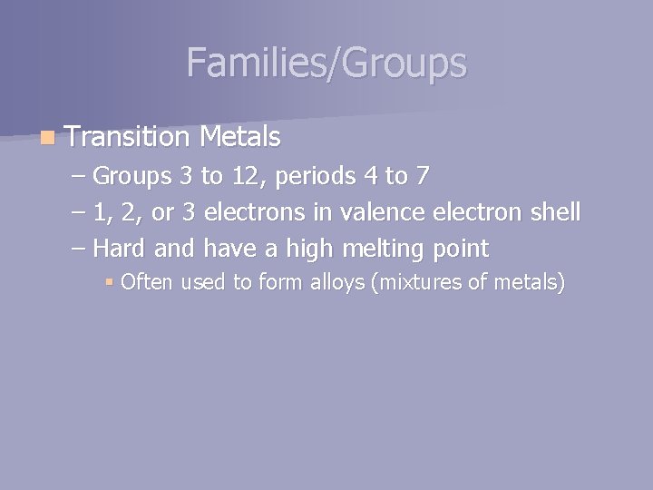 Families/Groups n Transition Metals – Groups 3 to 12, periods 4 to 7 –