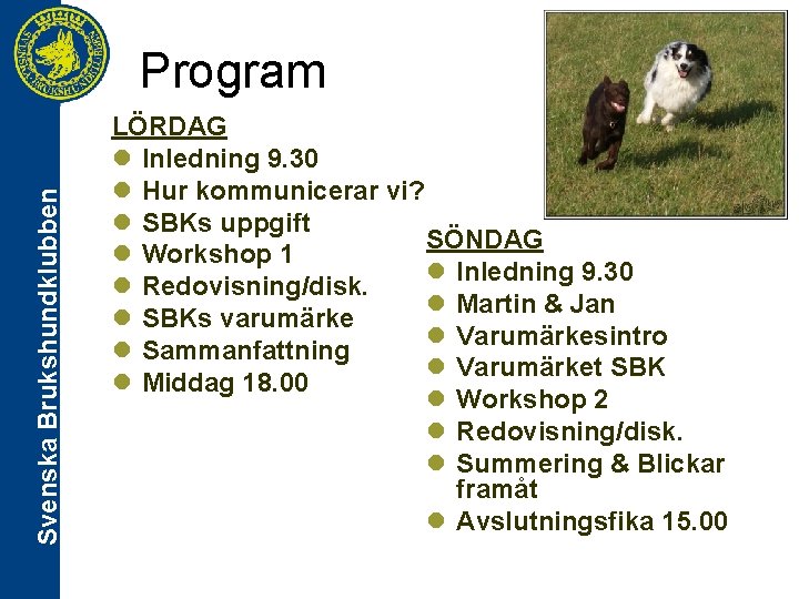 Svenska Brukshundklubben Program LÖRDAG l Inledning 9. 30 l Hur kommunicerar vi? l SBKs