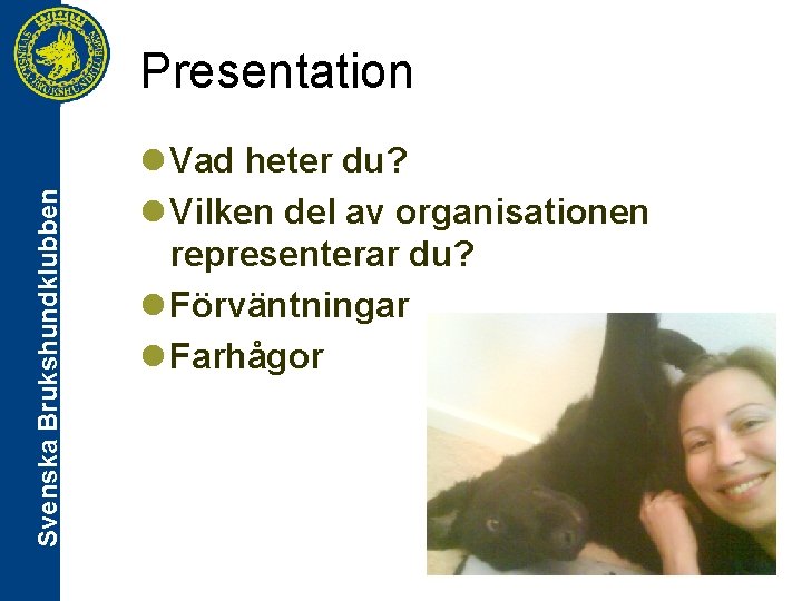 Svenska Brukshundklubben Presentation l Vad heter du? l Vilken del av organisationen representerar du?