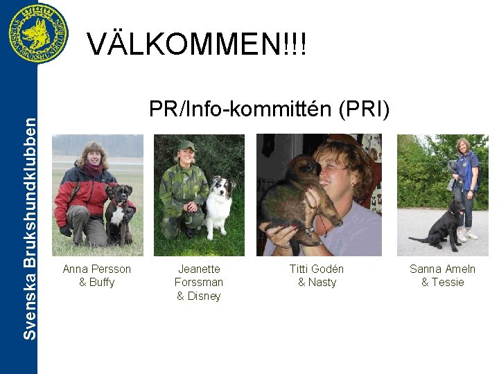 Svenska Brukshundklubben VÄLKOMMEN!!! PR/Info-kommittén (PRI) Anna Persson & Buffy Jeanette Forssman & Disney Titti