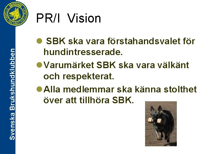 Svenska Brukshundklubben PR/I Vision l SBK ska vara förstahandsvalet för hundintresserade. l Varumärket SBK