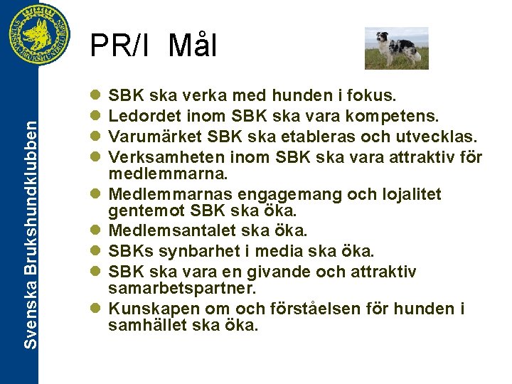 Svenska Brukshundklubben PR/I Mål l l l l SBK ska verka med hunden i