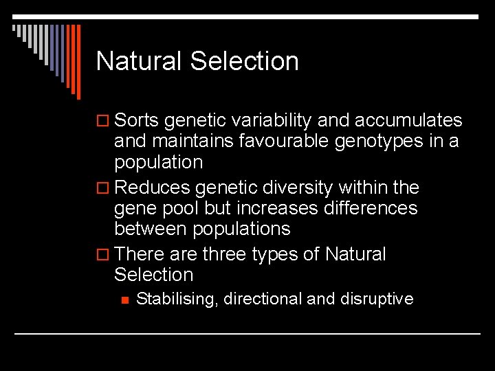 Natural Selection o Sorts genetic variability and accumulates and maintains favourable genotypes in a