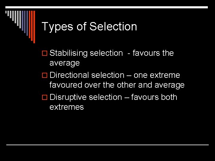 Types of Selection o Stabilising selection - favours the average o Directional selection –