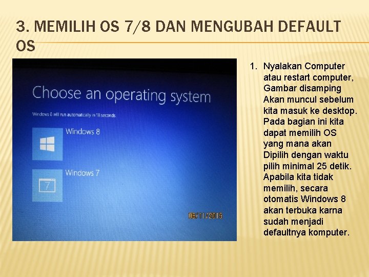 3. MEMILIH OS 7/8 DAN MENGUBAH DEFAULT OS 1. Nyalakan Computer atau restart computer,