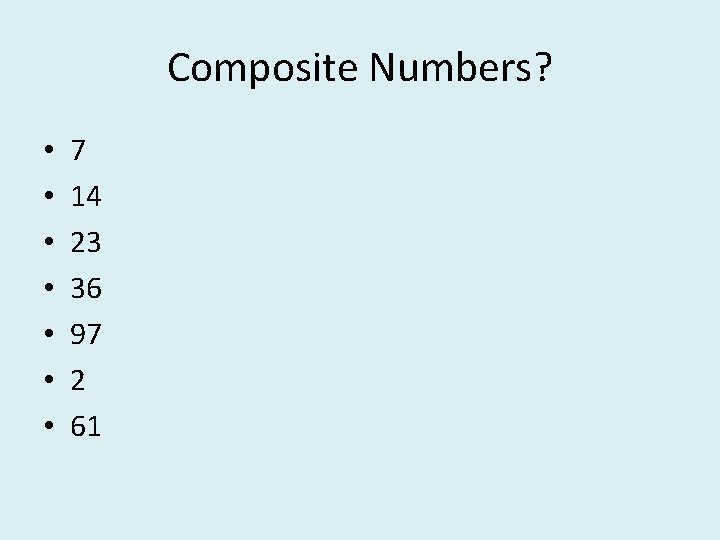 Composite Numbers? • • 7 14 23 36 97 2 61 