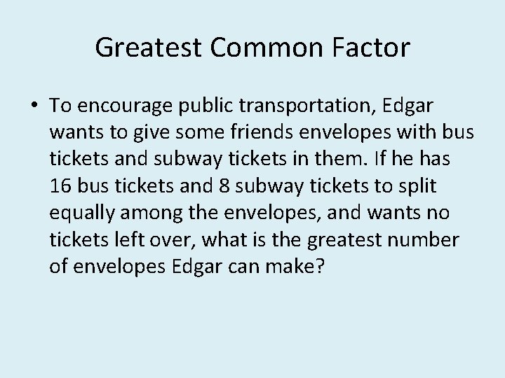 Greatest Common Factor • To encourage public transportation, Edgar wants to give some friends
