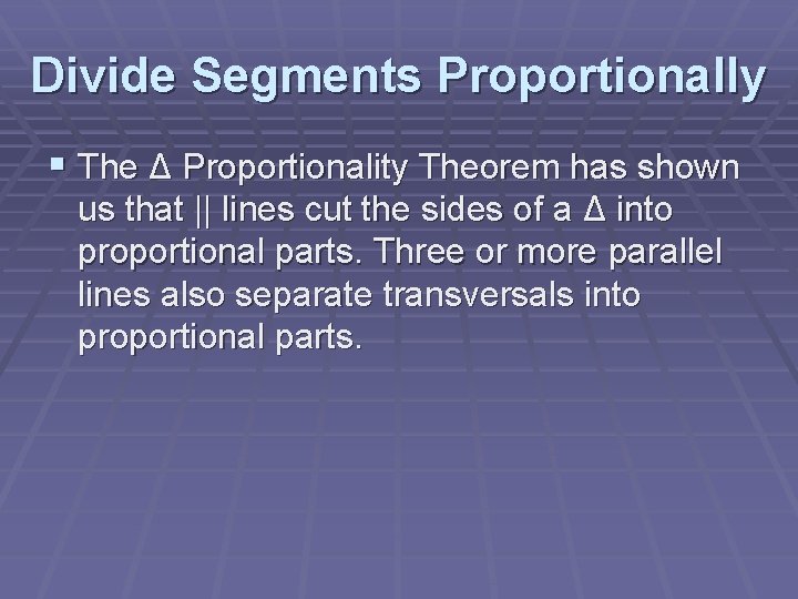 Divide Segments Proportionally § The Δ Proportionality Theorem has shown us that || lines