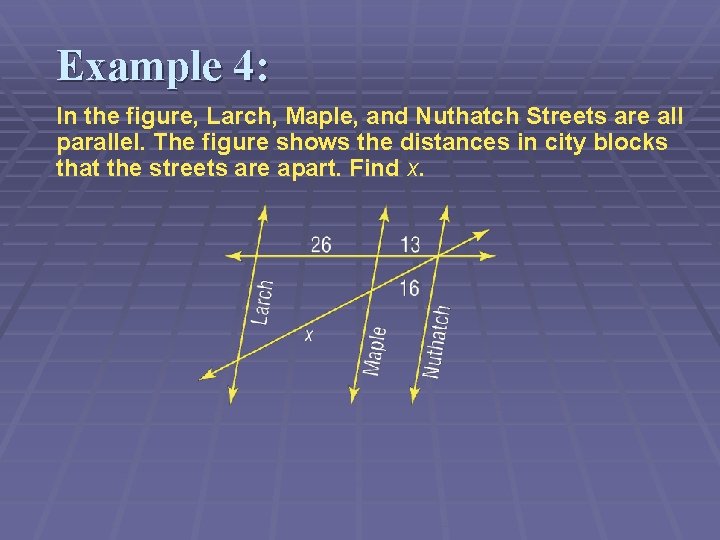 Example 4: In the figure, Larch, Maple, and Nuthatch Streets are all parallel. The
