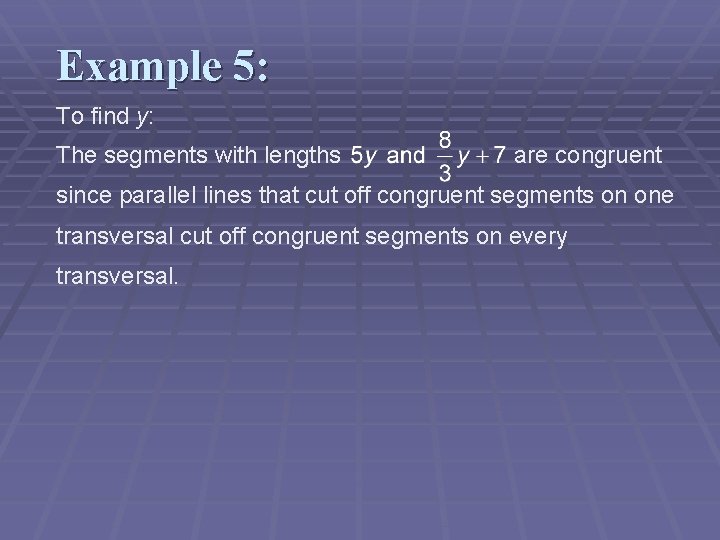 Example 5: To find y: The segments with lengths are congruent since parallel lines