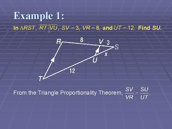 Example 1: In and Find SU. S From the Triangle Proportionality Theorem, 