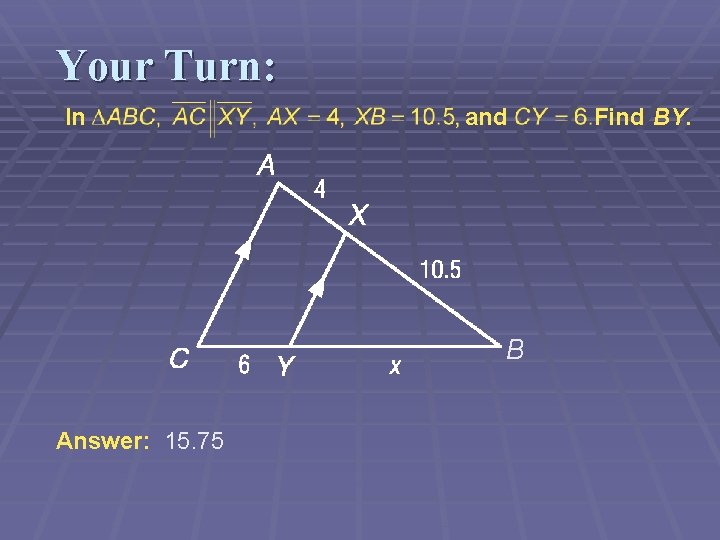 Your Turn: In and B Answer: 15. 75 Find BY. 