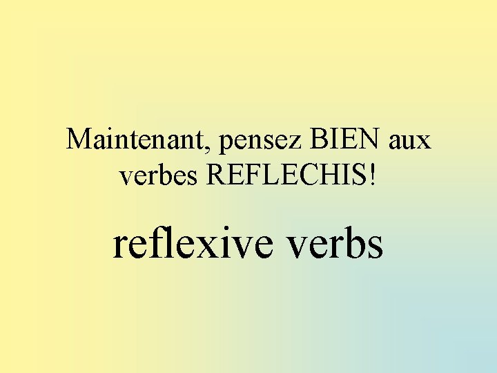 Maintenant, pensez BIEN aux verbes REFLECHIS! reflexive verbs 