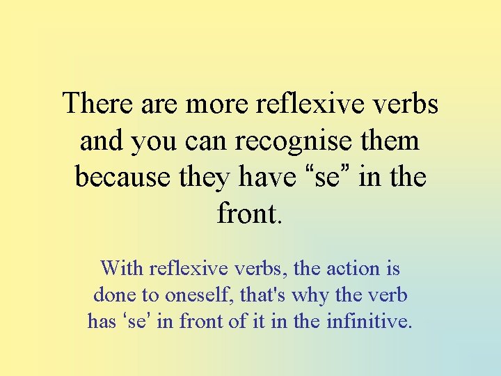 There are more reflexive verbs and you can recognise them because they have “se”