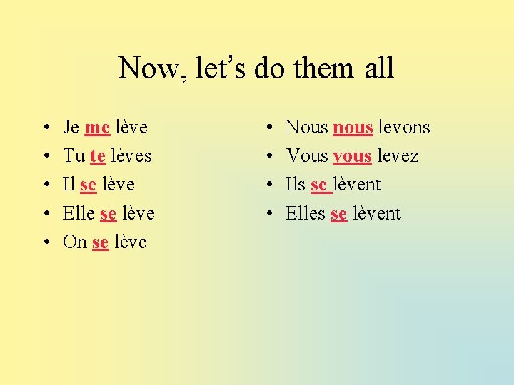 Now, let’s do them all • • • Je me lève Tu te lèves