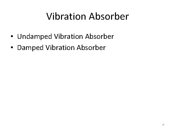Vibration Absorber • Undamped Vibration Absorber • Damped Vibration Absorber 30 