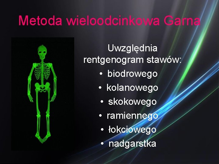 Metoda wieloodcinkowa Garna Uwzględnia rentgenogram stawów: • biodrowego • kolanowego • skokowego • ramiennego