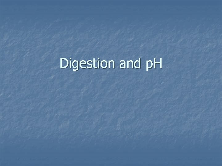 Digestion and p. H 
