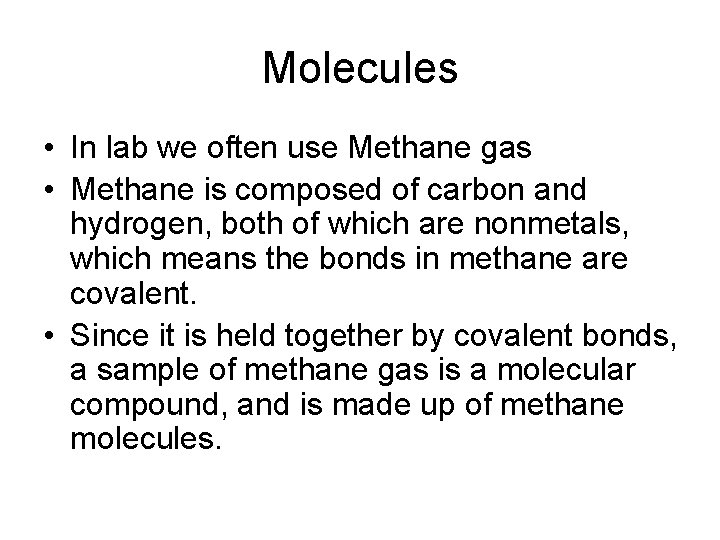 Molecules • In lab we often use Methane gas • Methane is composed of Molecules • In lab we often use Methane gas • Methane is composed of