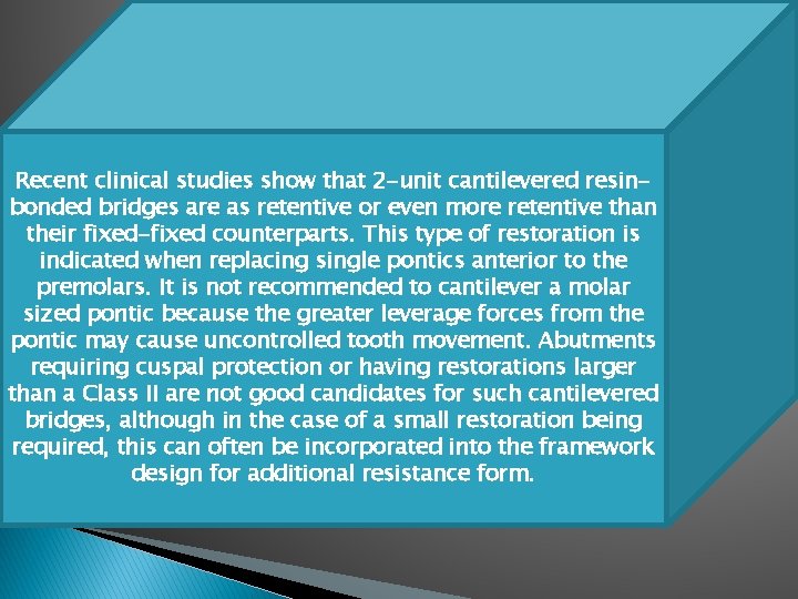 Recent clinical studies show that 2 -unit cantilevered resinbonded bridges are as retentive or