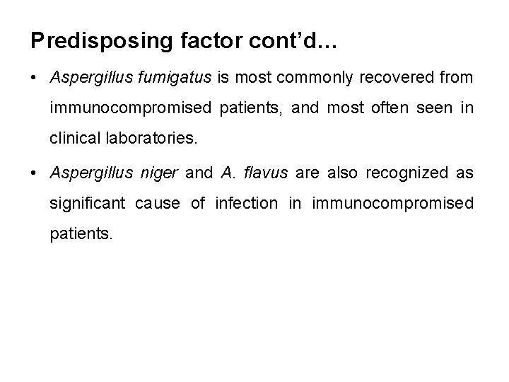 Predisposing factor cont’d… • Aspergillus fumigatus is most commonly recovered from immunocompromised patients, and