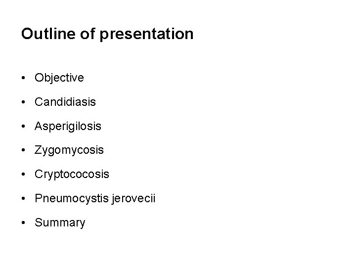 Outline of presentation • Objective • Candidiasis • Asperigilosis • Zygomycosis • Cryptococosis •