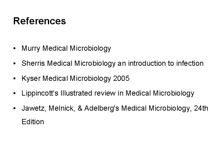 References • Murry Medical Microbiology • Sherris Medical Microbiology an introduction to infection •