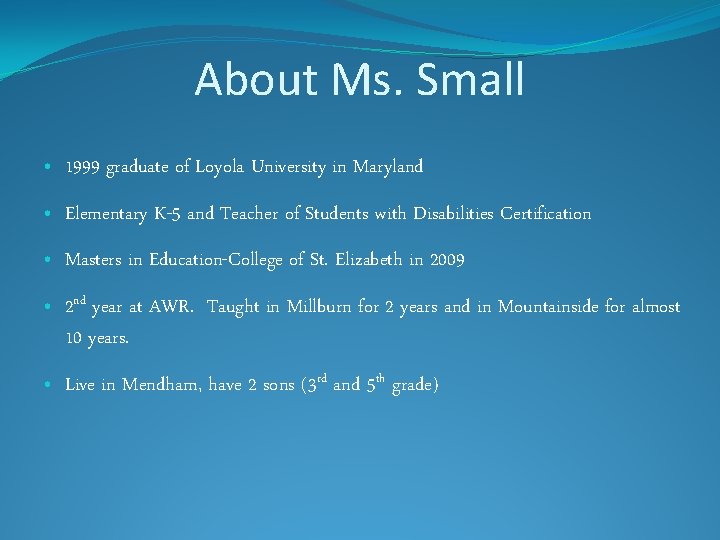 About Ms. Small • 1999 graduate of Loyola University in Maryland • Elementary K-5