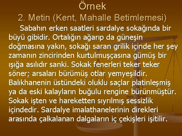 Örnek 2. Metin (Kent, Mahalle Betimlemesi) Sabahın erken saatleri sardalye sokağında bir büyü gibidir.