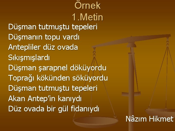 Örnek 1. Metin Düşman tutmuştu tepeleri Düşmanın topu vardı Antepliler düz ovada Sıkışmışlardı Düşman