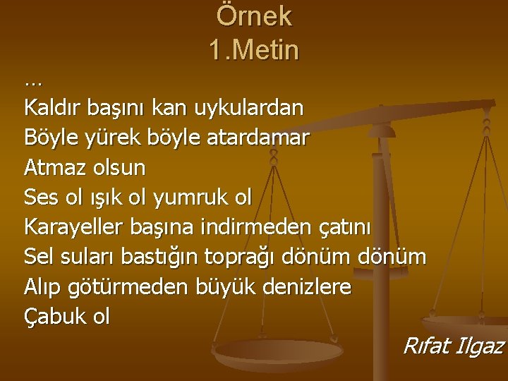 Örnek 1. Metin … Kaldır başını kan uykulardan Böyle yürek böyle atardamar Atmaz olsun