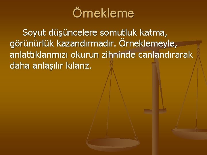 Örnekleme Soyut düşüncelere somutluk katma, görünürlük kazandırmadır. Örneklemeyle, anlattıklarımızı okurun zihninde canlandırarak daha anlaşılır