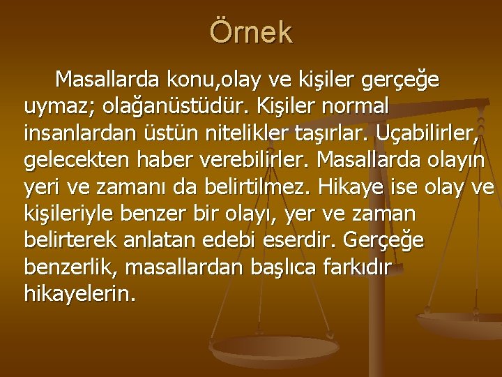 Örnek Masallarda konu, olay ve kişiler gerçeğe uymaz; olağanüstüdür. Kişiler normal insanlardan üstün nitelikler