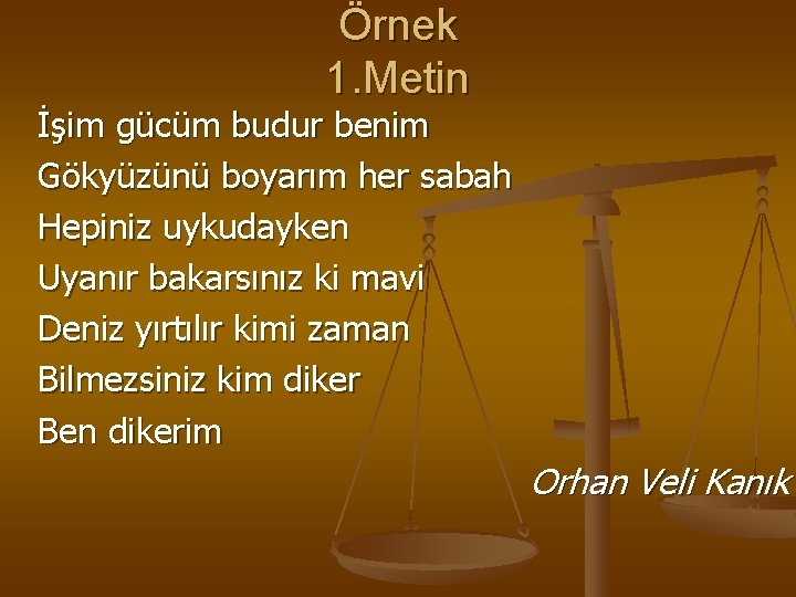 Örnek 1. Metin İşim gücüm budur benim Gökyüzünü boyarım her sabah Hepiniz uykudayken Uyanır