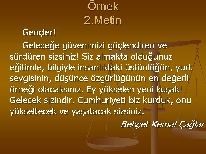 Örnek 2. Metin Gençler! Geleceğe güvenimizi güçlendiren ve sürdüren sizsiniz! Siz almakta olduğunuz eğitimle,