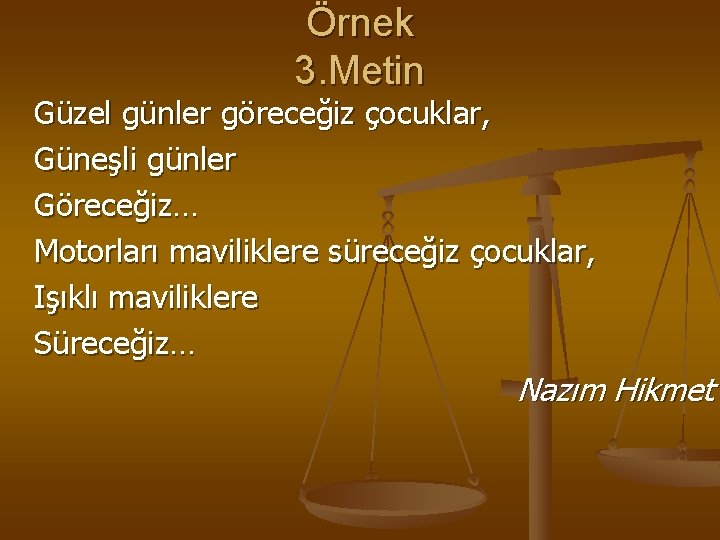 Örnek 3. Metin Güzel günler göreceğiz çocuklar, Güneşli günler Göreceğiz… Motorları maviliklere süreceğiz çocuklar,