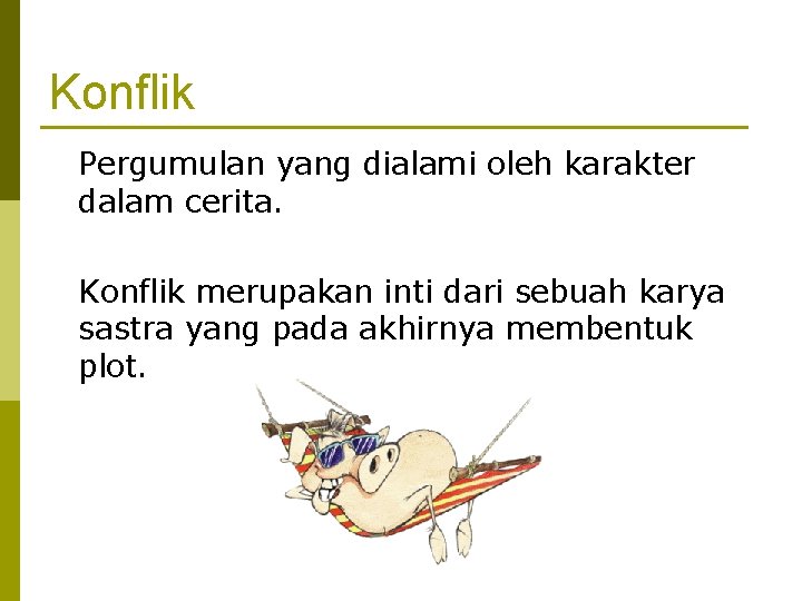 Konflik Pergumulan yang dialami oleh karakter dalam cerita. Konflik merupakan inti dari sebuah karya