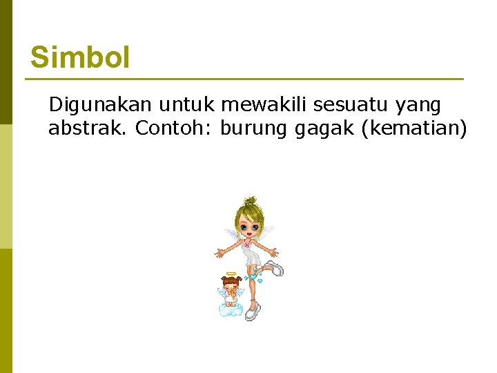 Simbol Digunakan untuk mewakili sesuatu yang abstrak. Contoh: burung gagak (kematian) 