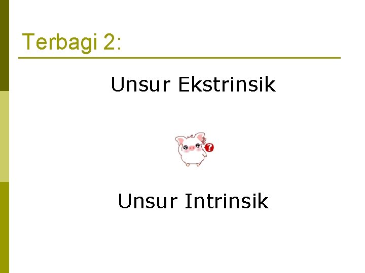 Terbagi 2: Unsur Ekstrinsik Unsur Intrinsik 