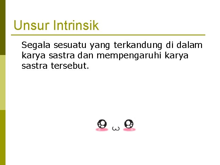 Unsur Intrinsik Segala sesuatu yang terkandung di dalam karya sastra dan mempengaruhi karya sastra