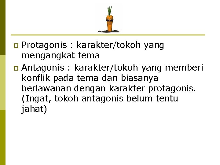 Protagonis : karakter/tokoh yang mengangkat tema p Antagonis : karakter/tokoh yang memberi konflik pada