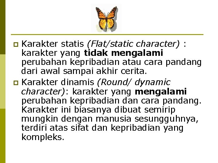 Karakter statis (Flat/static character) : karakter yang tidak mengalami perubahan kepribadian atau cara pandang
