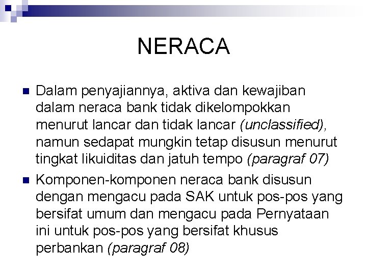 NERACA n n Dalam penyajiannya, aktiva dan kewajiban dalam neraca bank tidak dikelompokkan menurut